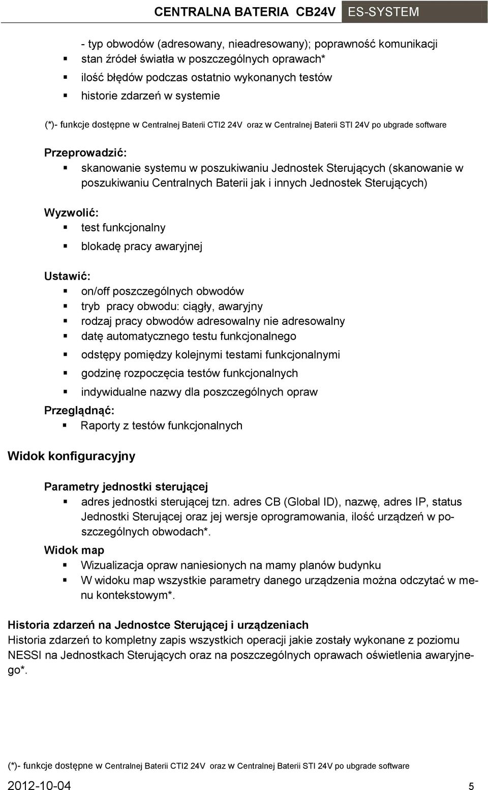 Centralnych Baterii jak i innych Jednostek Sterujących) Wyzwolić: test funkcjonalny blokadę pracy awaryjnej Ustawić: on/off poszczególnych obwodów tryb pracy obwodu: ciągły, awaryjny rodzaj pracy