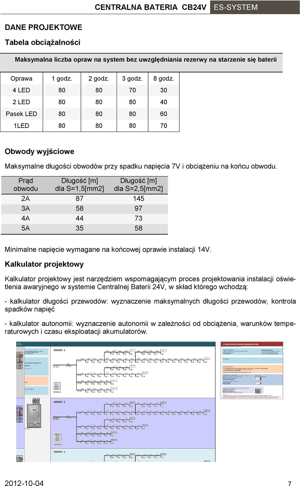 Prąd obwodu Długość [m] dla S=1,5[mm2] Długość [m] dla S=2,5[mm2] 2A 87 145 3A 58 97 4A 44 73 5A 35 58 Minimalne napięcie wymagane na końcowej oprawie instalacji 14V.