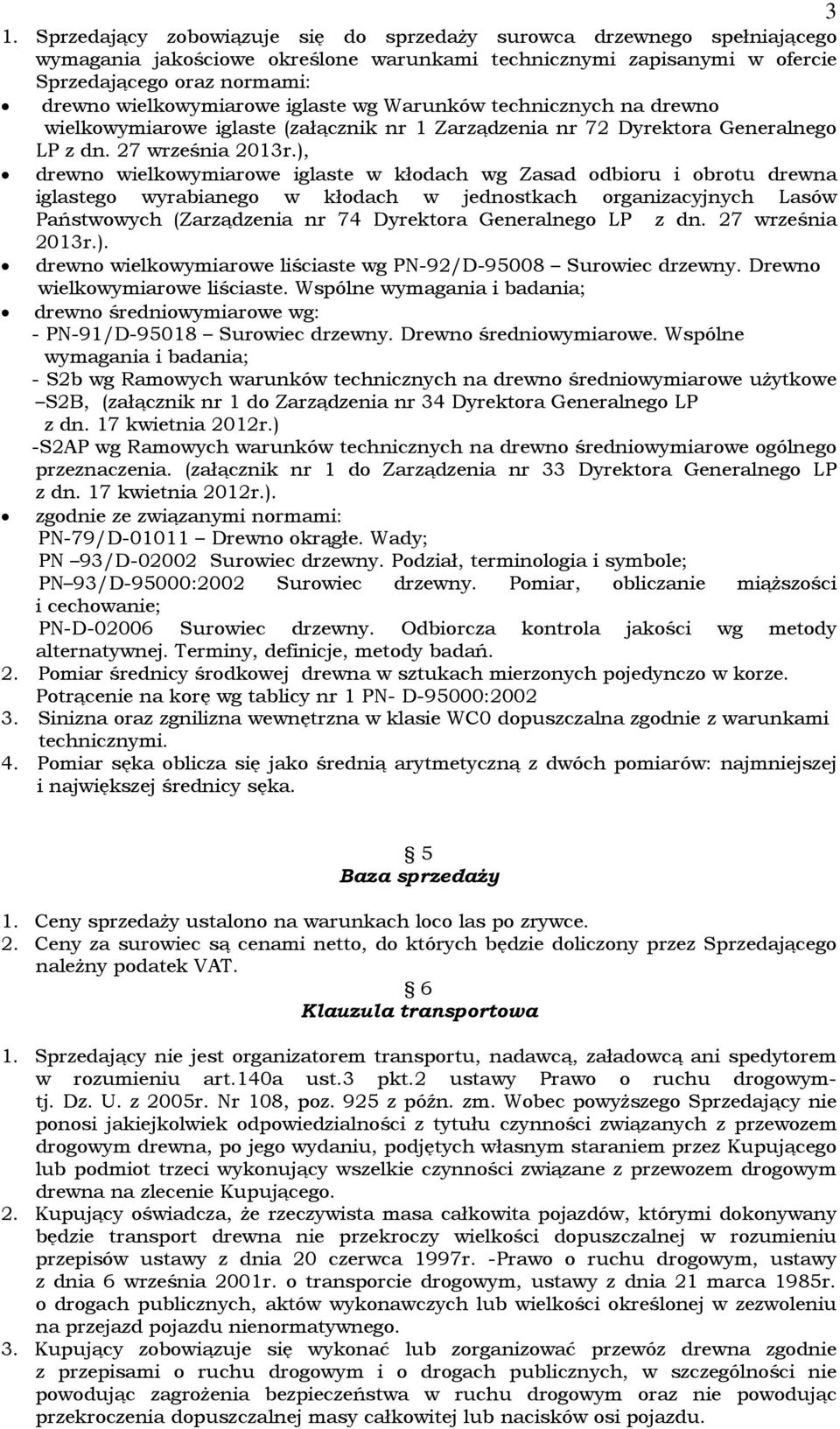 ), drewno wielkowymiarowe iglaste w kłodach wg Zasad odbioru i obrotu drewna iglastego wyrabianego w kłodach w jednostkach organizacyjnych Lasów Państwowych (Zarządzenia nr 74 Dyrektora Generalnego