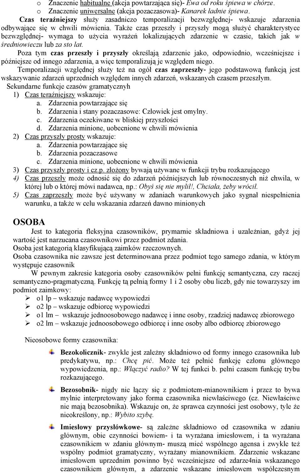 Także czas przeszły i przyszły mogą służyć charakterystyce bezwzględnej- wymaga to użycia wyrażeń lokalizujących zdarzenie w czasie, takich jak w średniowieczu lub za sto lat.