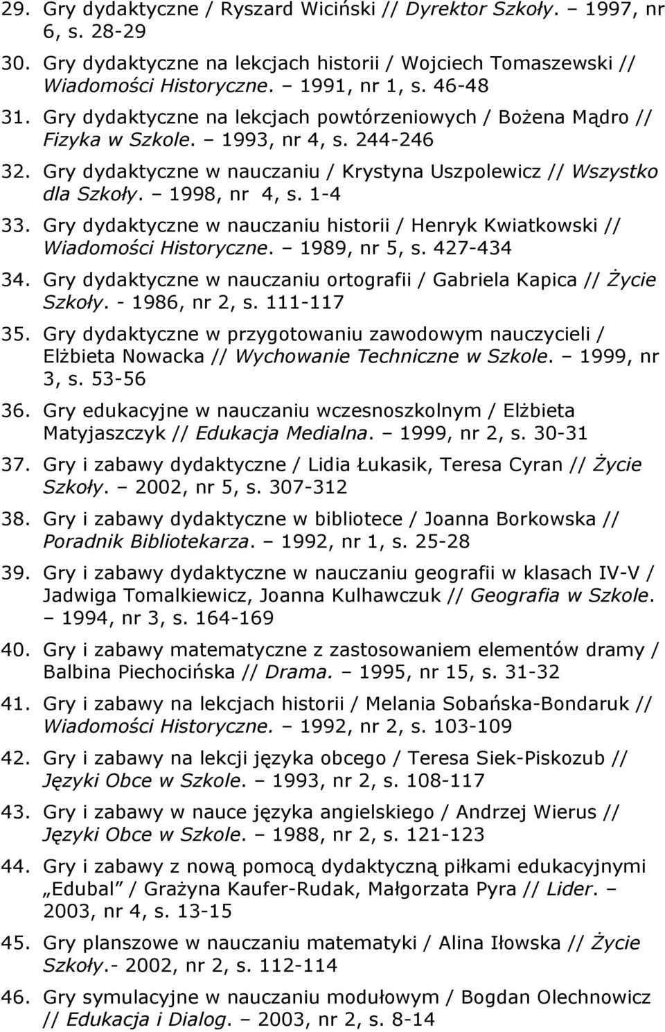1-4 33. Gry dydaktyczne w nauczaniu historii / Henryk Kwiatkowski // Wiadomości Historyczne. 1989, nr 5, s. 427-434 34. Gry dydaktyczne w nauczaniu ortografii / Gabriela Kapica // Życie Szkoły.