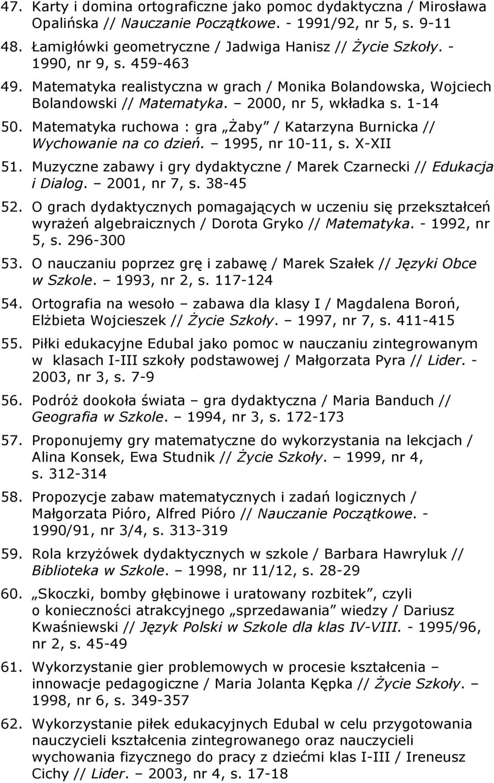 Matematyka ruchowa : gra Żaby / Katarzyna Burnicka // Wychowanie na co dzień. 1995, nr 10-11, s. X-XII 51. Muzyczne zabawy i gry dydaktyczne / Marek Czarnecki // Edukacja i Dialog. 2001, nr 7, s.