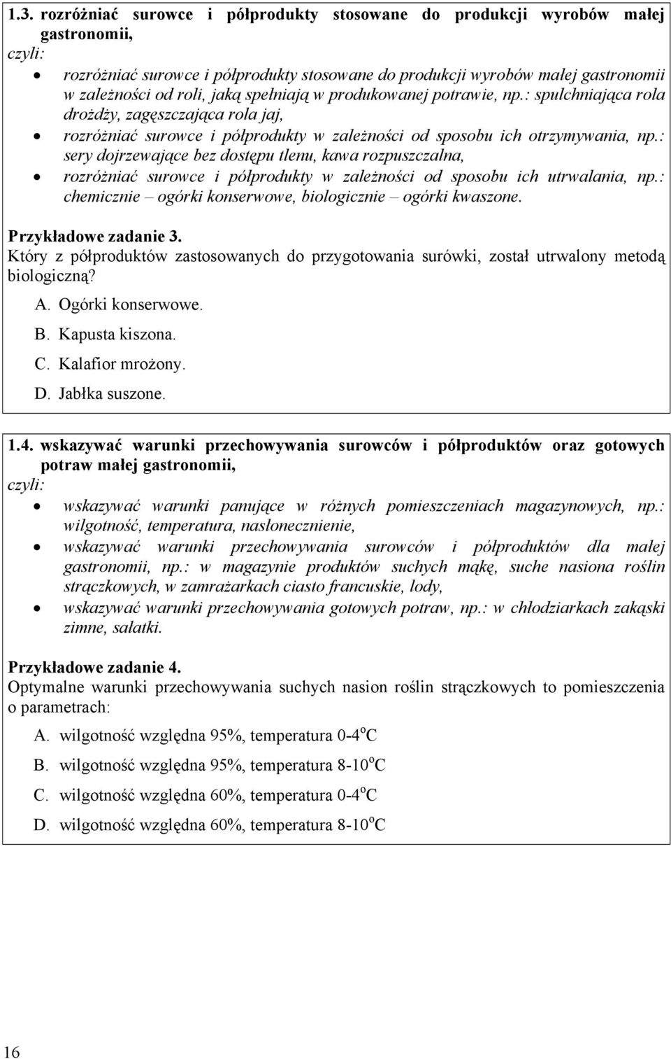 : sery dojrzewające bez dostępu tlenu, kawa rozpuszczalna, rozróżniać surowce i półprodukty w zależności od sposobu ich utrwalania, np.: chemicznie ogórki konserwowe, biologicznie ogórki kwaszone.