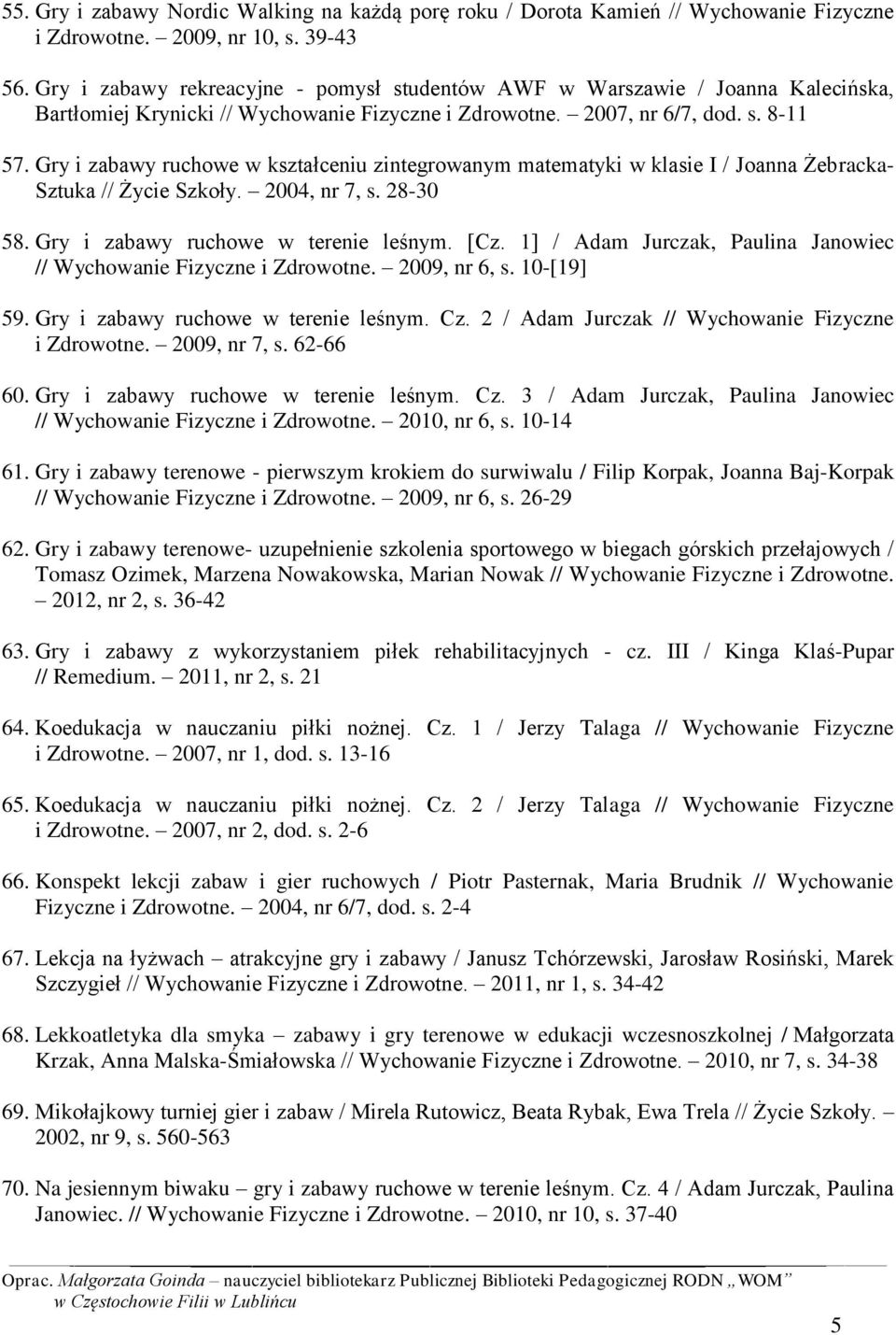 Gry i zabawy ruchowe w kształceniu zintegrowanym matematyki w klasie I / Joanna Żebracka- Sztuka // Życie Szkoły. 2004, nr 7, s. 28-30 58. Gry i zabawy ruchowe w terenie leśnym. [Cz.