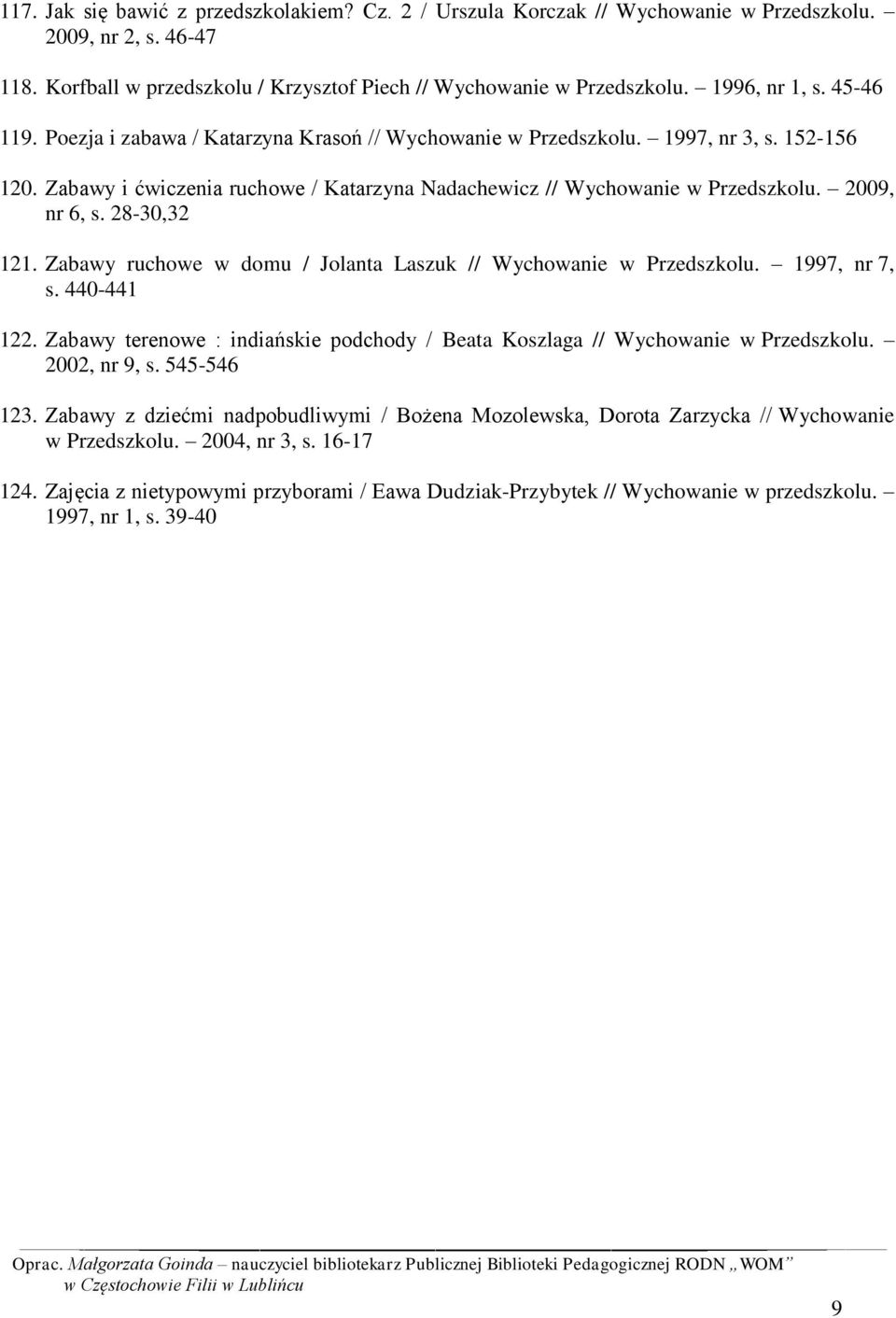 2009, nr 6, s. 28-30,32 121. Zabawy ruchowe w domu / Jolanta Laszuk // Wychowanie w Przedszkolu. 1997, nr 7, s. 440-441 122.