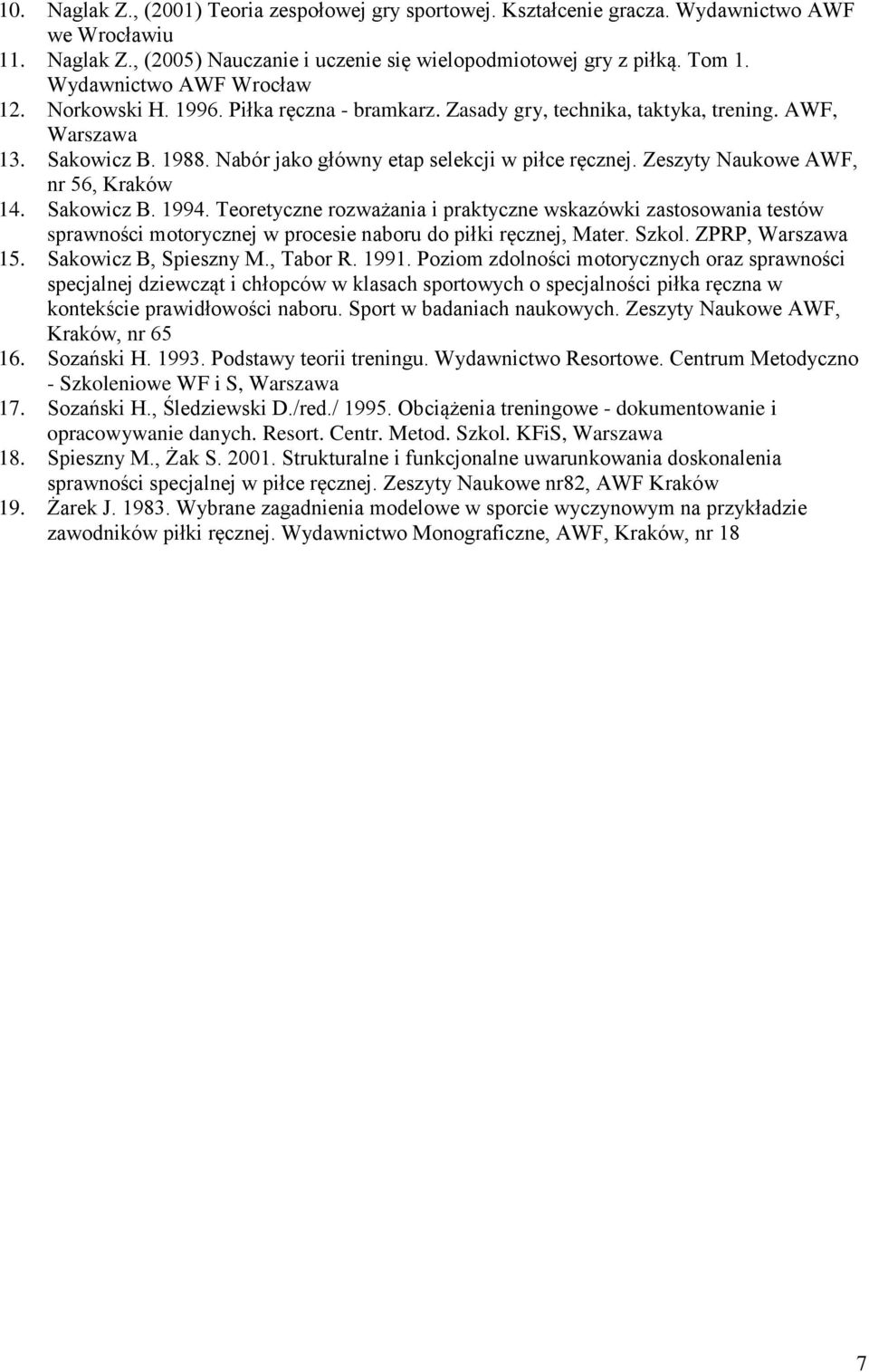 Zeszyty Naukowe AWF, nr 56, Kraków 14. Sakowicz B. 1994. Teoretyczne rozważania i praktyczne wskazówki zastosowania testów sprawności motorycznej w procesie naboru do piłki ręcznej, Mater. Szkol.