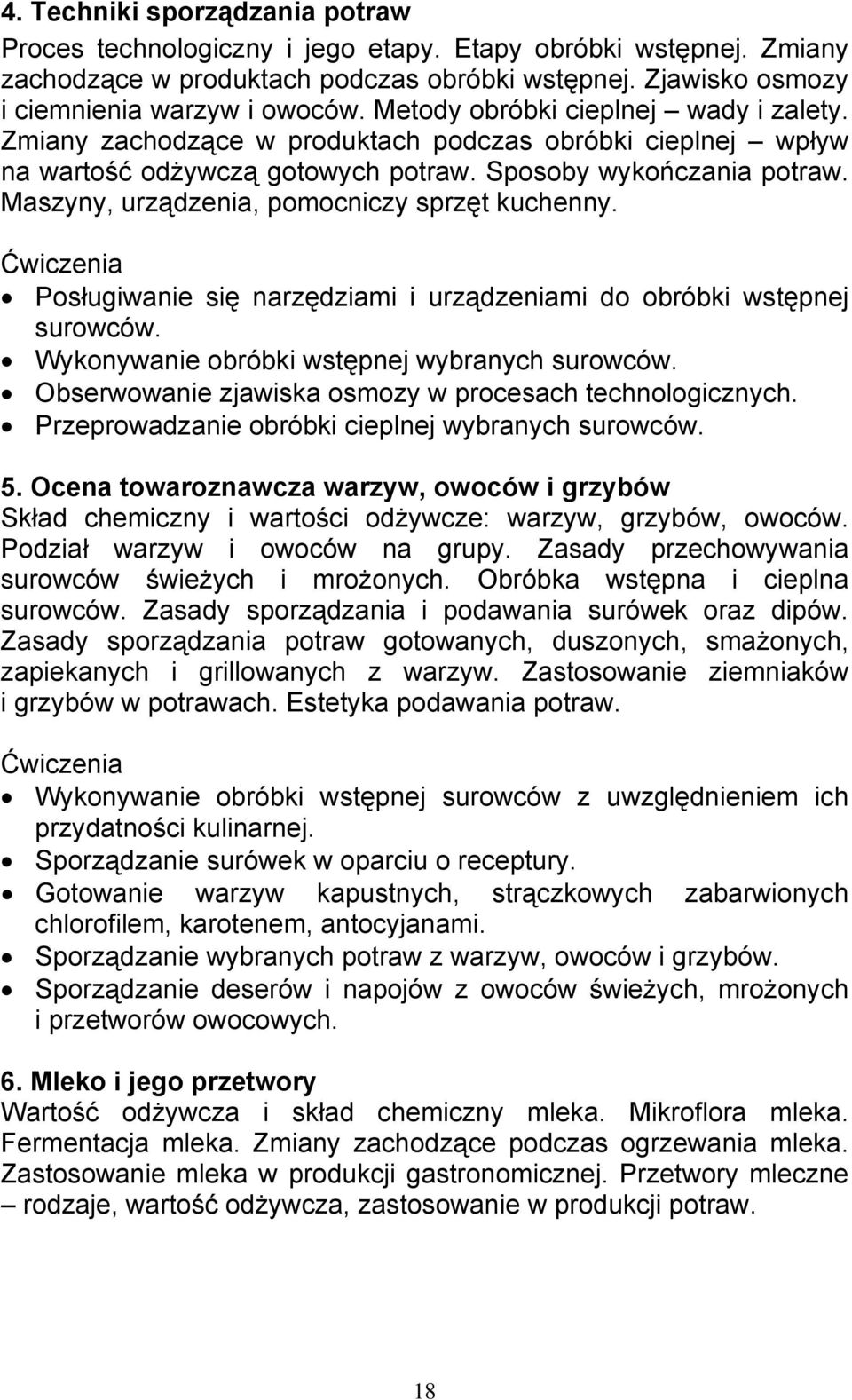 Maszyny, urządzenia, pomocniczy sprzęt kuchenny. Posługiwanie się narzędziami i urządzeniami do obróbki wstępnej surowców. Wykonywanie obróbki wstępnej wybranych surowców.