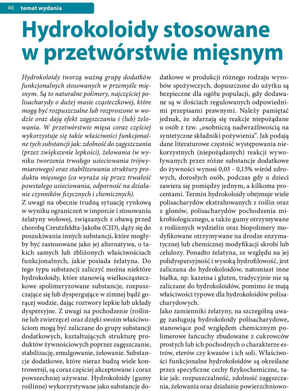 W przetwórstwie mięsa coraz częściej wykorzystuje się takie właściwości funkcjonalne tych substancji jak: zdolność do zagęszczania (przez zwiększenie lepkości), żelowania (w wyniku tworzenia trwałego