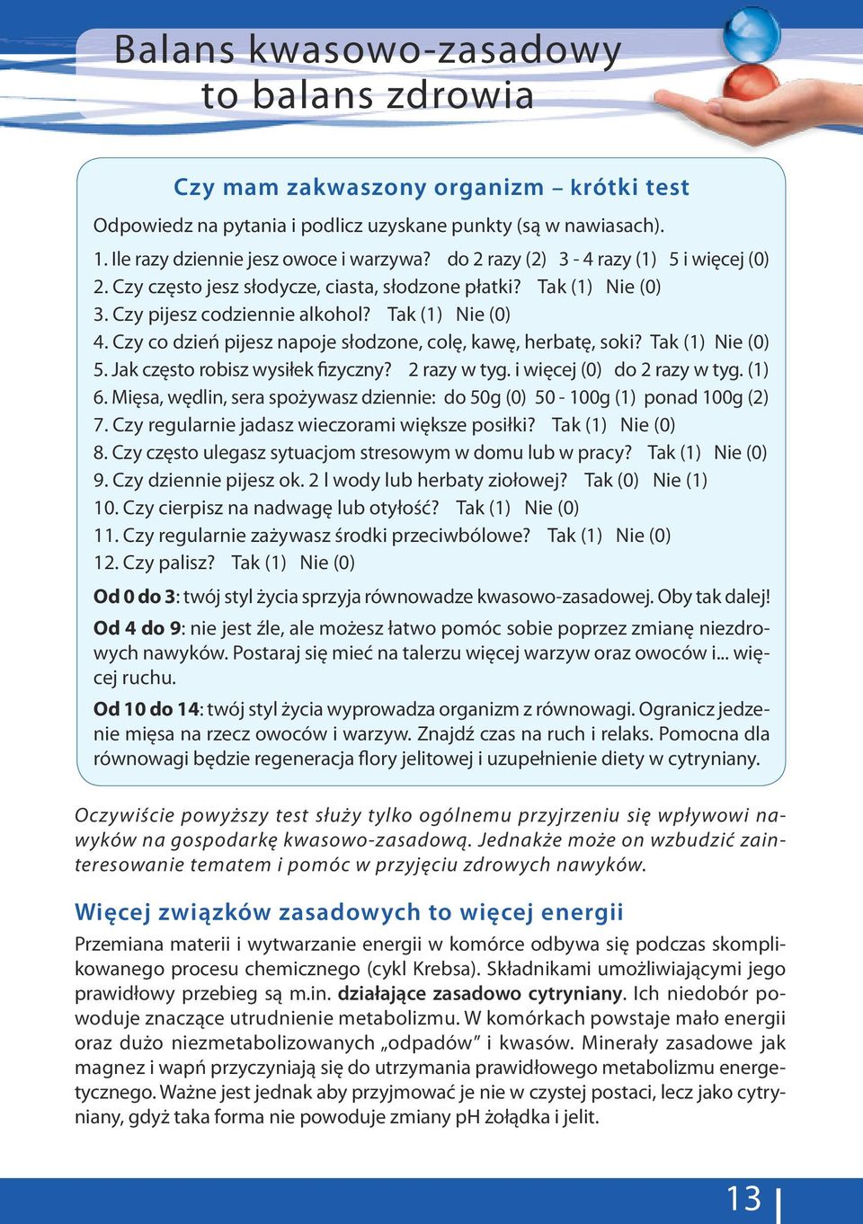 Czy co dzień pijesz napoje słodzone, colę, kawę, herbatę, soki? Tak (1) Nie (0) 5. Jak często robisz wysiłek fizyczny? 2 razy w tyg. i więcej (0) do 2 razy w tyg. (1) 6.