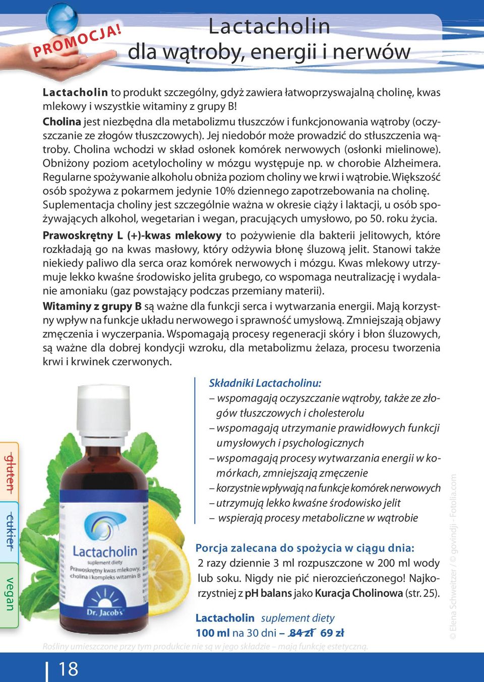 Cholina wchodzi w skład osłonek komórek nerwowych (osłonki mielinowe). Obniżony poziom acetylocholiny w mózgu występuje np. w chorobie Alzheimera.