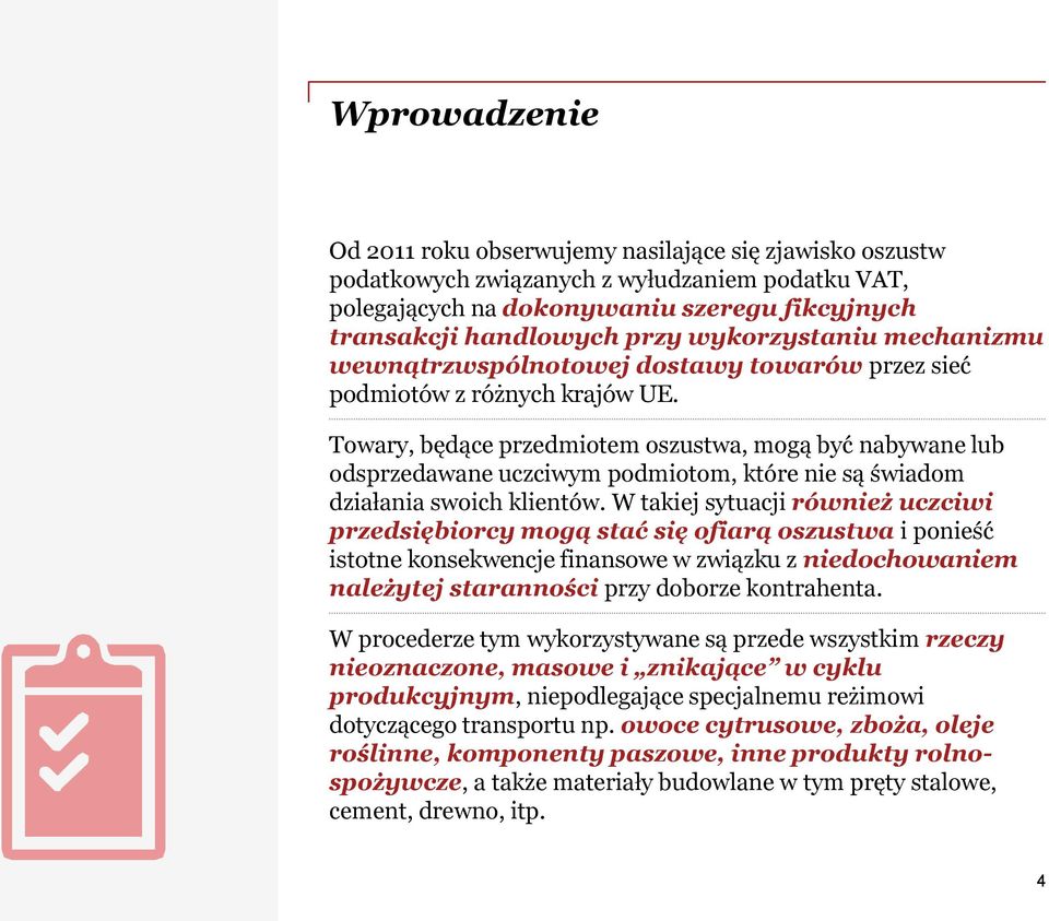 Towary, będące przedmiotem oszustwa, mogą być nabywane lub odsprzedawane uczciwym podmiotom, które nie są świadom działania swoich klientów.