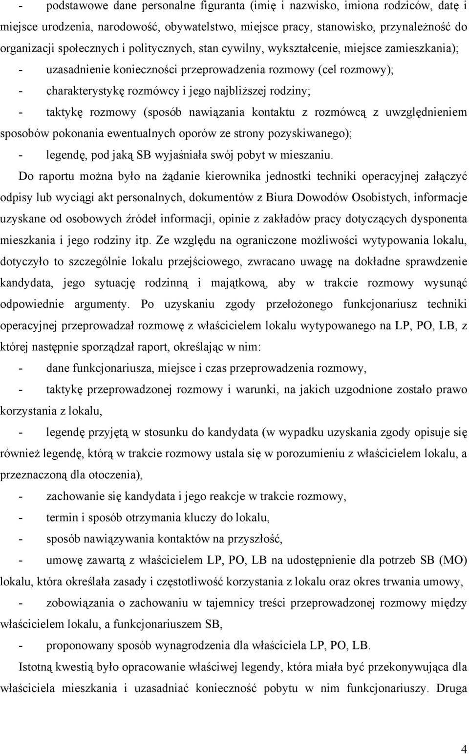 rozmowy (sposób nawiązania kontaktu z rozmówcą z uwzględnieniem sposobów pokonania ewentualnych oporów ze strony pozyskiwanego); - legendę, pod jaką SB wyjaśniała swój pobyt w mieszaniu.