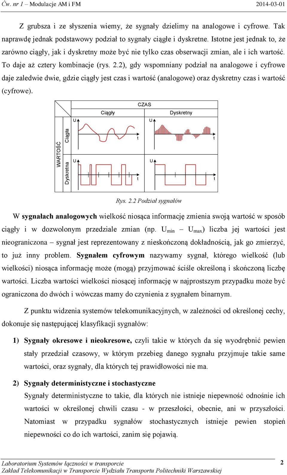 To daje aż cztery kombinacje (rys. 2.2), gdy wspomniany podział na analogowe i cyfrowe daje zaledwie dwie, gdzie ciągły jest czas i wartość (analogowe) oraz dyskretny czas i wartość (cyfrowe).