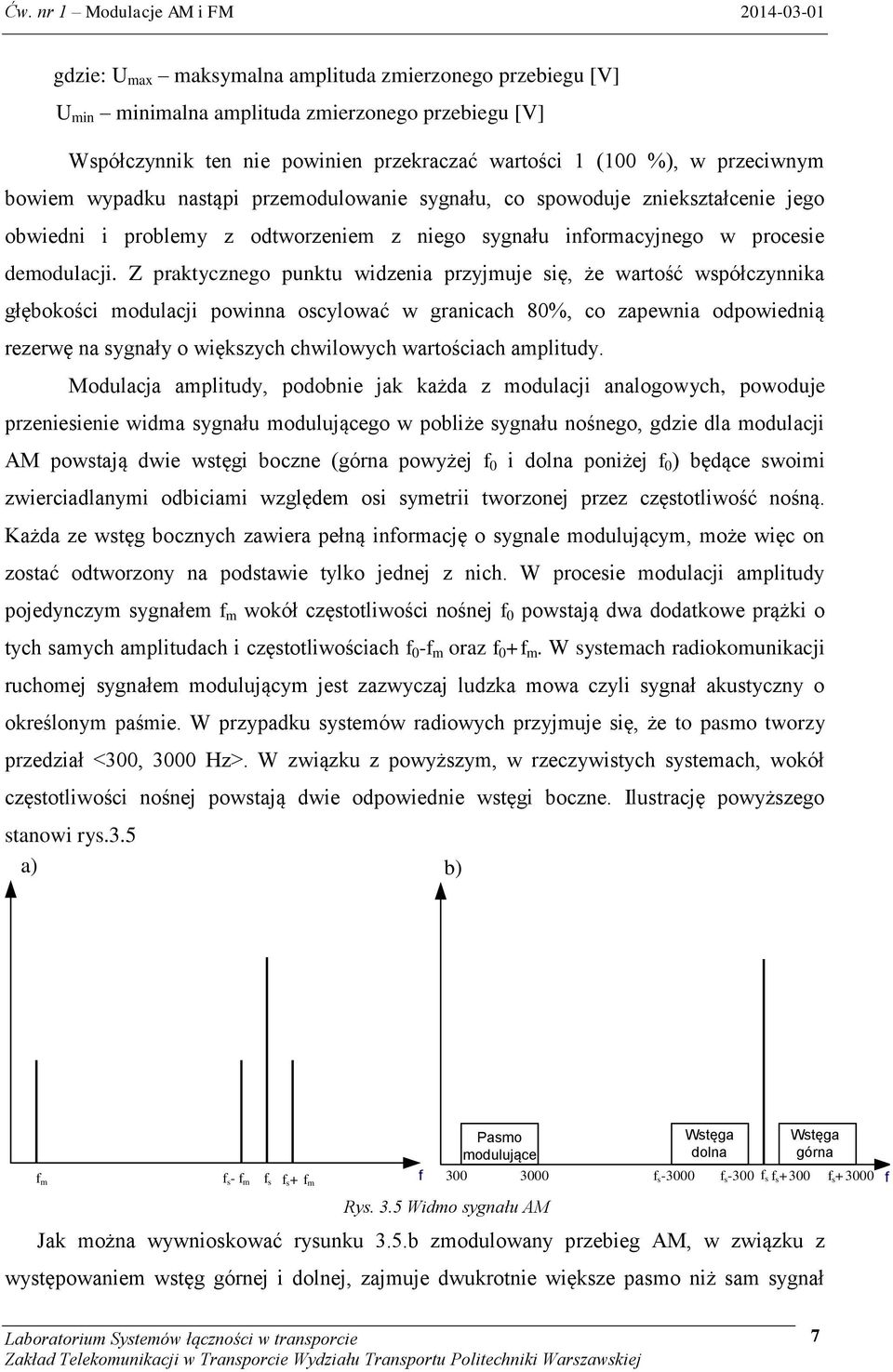 Z praktycznego punktu widzenia przyjmuje się, że wartość współczynnika głębokości modulacji powinna oscylować w granicach 80%, co zapewnia odpowiednią rezerwę na sygnały o większych chwilowych