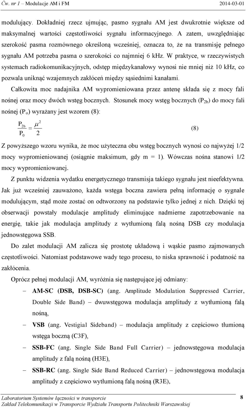 W praktyce, w rzeczywistych systemach radiokomunikacyjnych, odstęp międzykanałowy wynosi nie mniej niż 10 khz, co pozwala uniknąć wzajemnych zakłóceń między sąsiednimi kanałami.