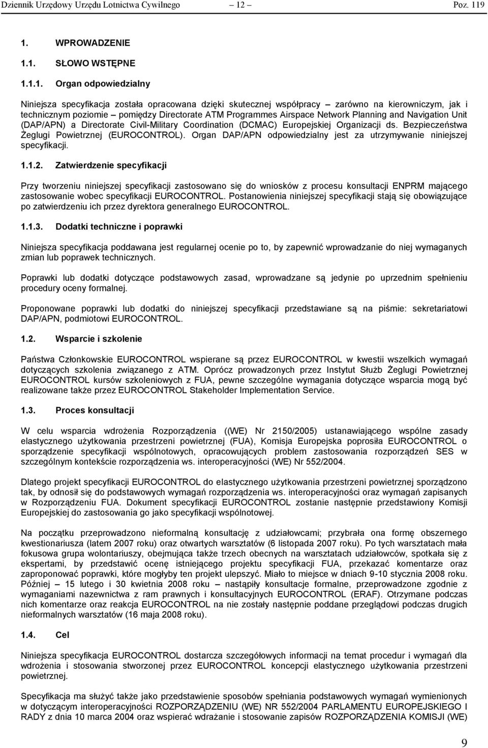 9 1. WPROWADZENIE 1.1. SŁOWO WSTĘPNE 1.1.1. Organ odpowiedzialny Niniejsza specyfikacja została opracowana dzięki skutecznej współpracy zarówno na kierowniczym, jak i technicznym poziomie pomiędzy