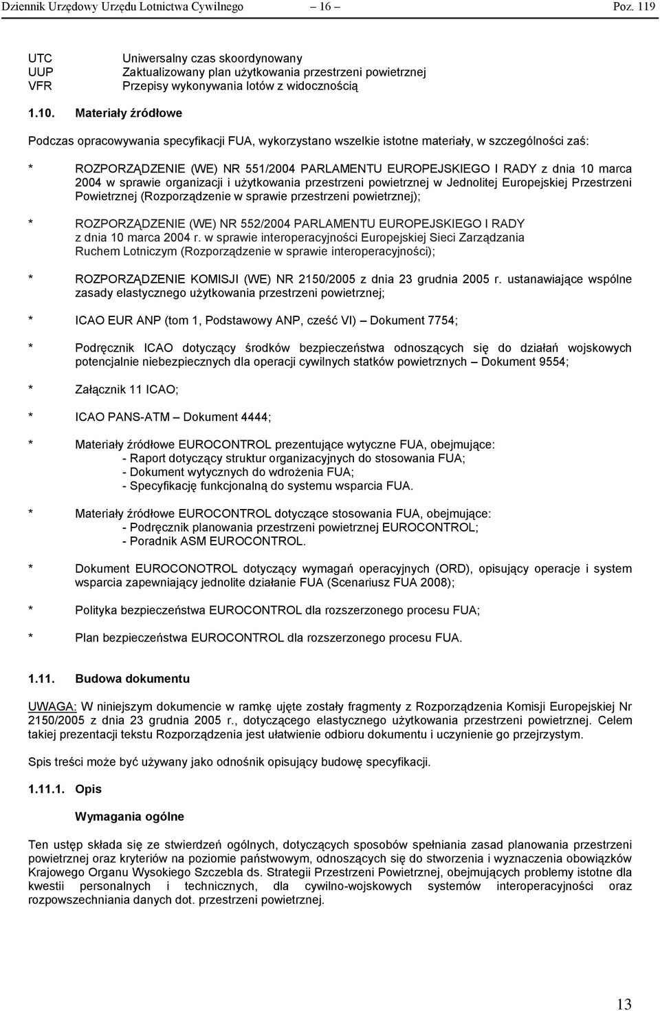 10 marca 2004 w sprawie organizacji i użytkowania przestrzeni powietrznej w Jednolitej Europejskiej Przestrzeni Powietrznej (Rozporządzenie w sprawie przestrzeni powietrznej); * ROZPORZĄDZENIE (WE)