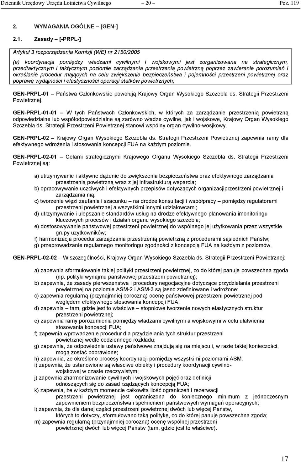 Zasady [-PRPL-] Artykuł 3 rozporządzenia Komisji (WE) nr 2150/2005 (a) koordynacja pomiędzy władzami cywilnymi i wojskowymi jest zorganizowana na strategicznym, przedtaktycznym i taktycznym poziomie