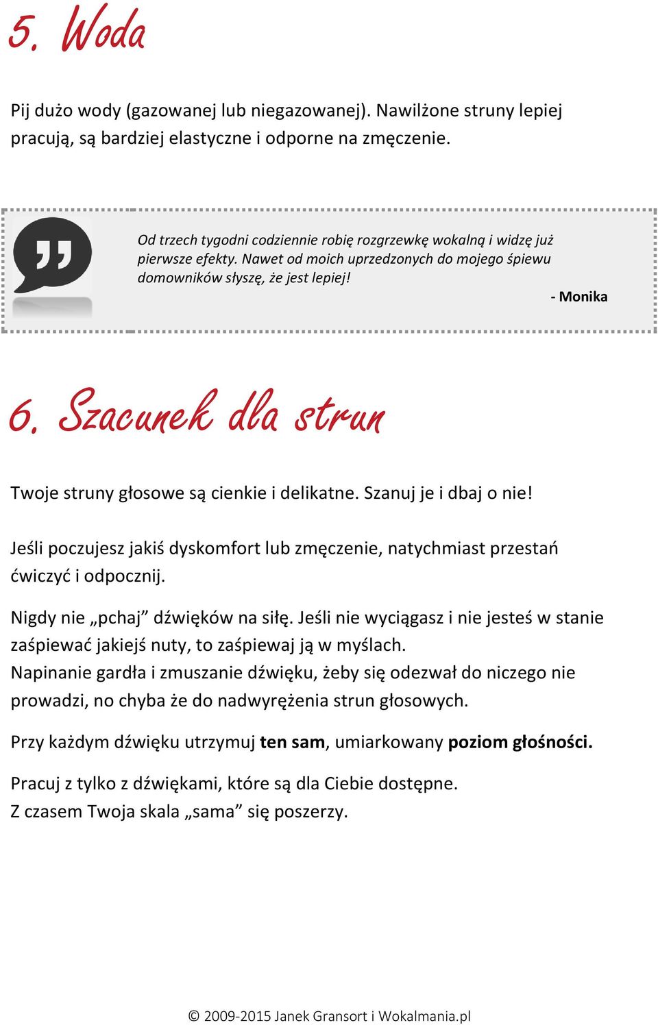 Szacunek dla strun Twoje struny głosowe są cienkie i delikatne. Szanuj je i dbaj o nie! Jeśli poczujesz jakiś dyskomfort lub zmęczenie, natychmiast przestań ćwiczyć i odpocznij.