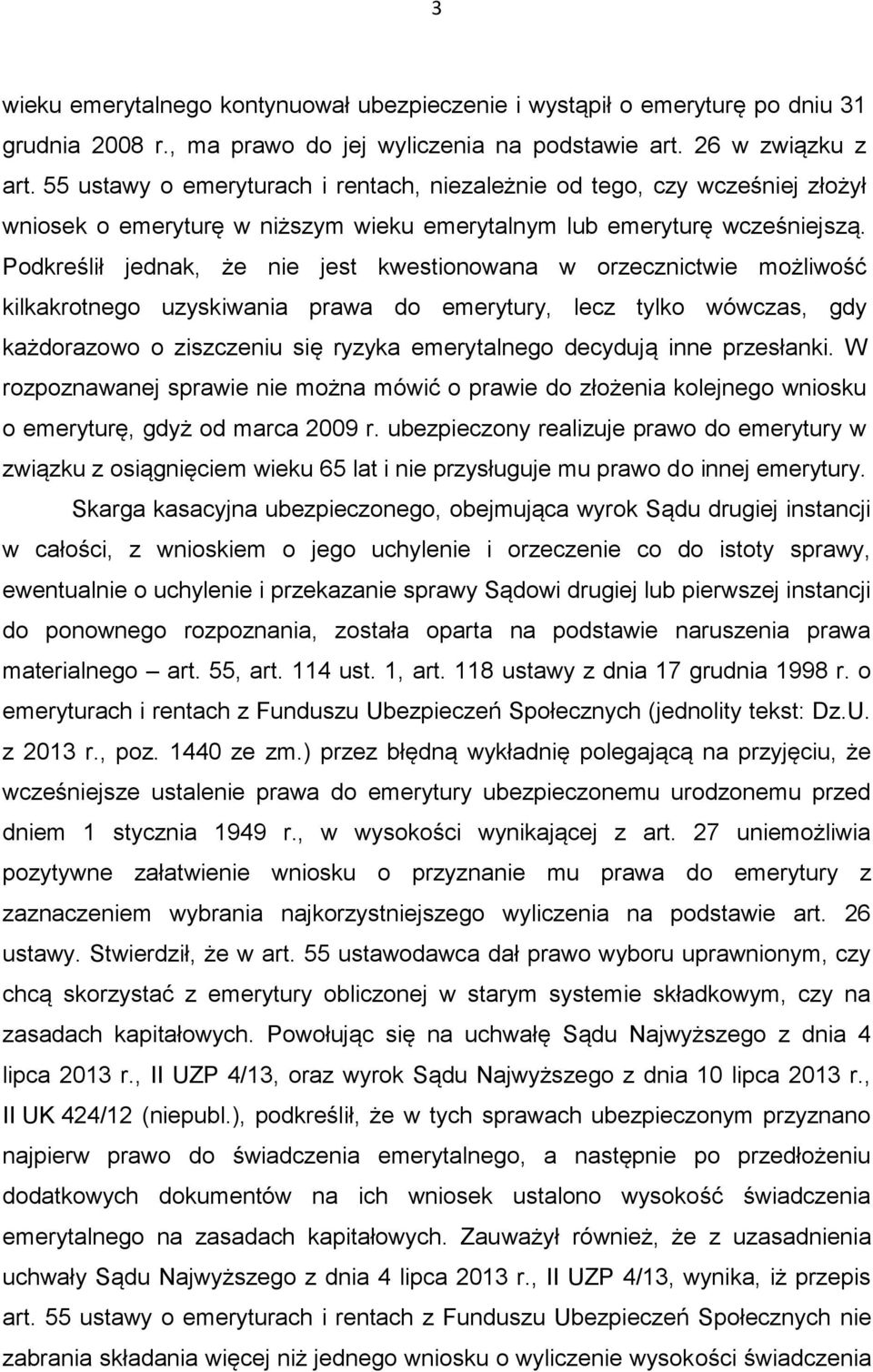 Podkreślił jednak, że nie jest kwestionowana w orzecznictwie możliwość kilkakrotnego uzyskiwania prawa do emerytury, lecz tylko wówczas, gdy każdorazowo o ziszczeniu się ryzyka emerytalnego decydują