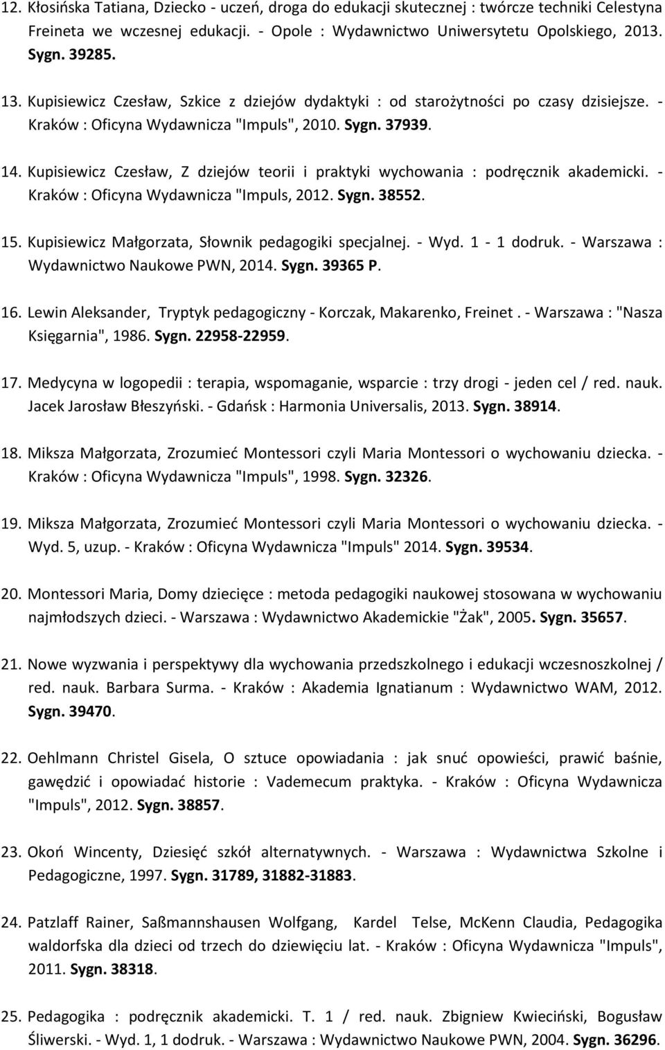 Kupisiewicz Czesław, Z dziejów teorii i praktyki wychowania : podręcznik akademicki. - Kraków : Oficyna Wydawnicza "Impuls, 2012. Sygn. 38552. 15.
