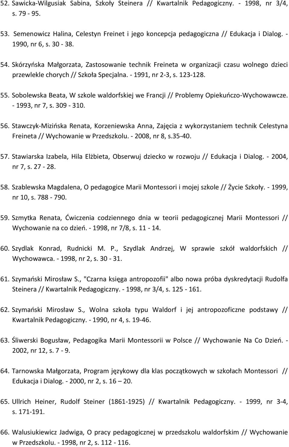 Sobolewska Beata, W szkole waldorfskiej we Francji // Problemy Opiekuńczo-Wychowawcze. - 1993, nr 7, s. 309-310. 56.