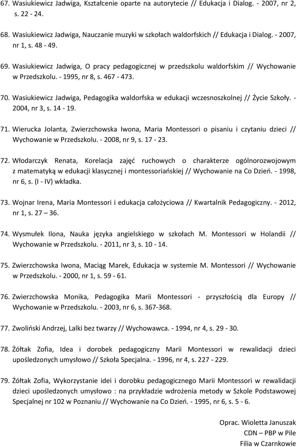 Wasiukiewicz Jadwiga, Pedagogika waldorfska w edukacji wczesnoszkolnej // Życie Szkoły. - 2004, nr 3, s. 14-19. 71.