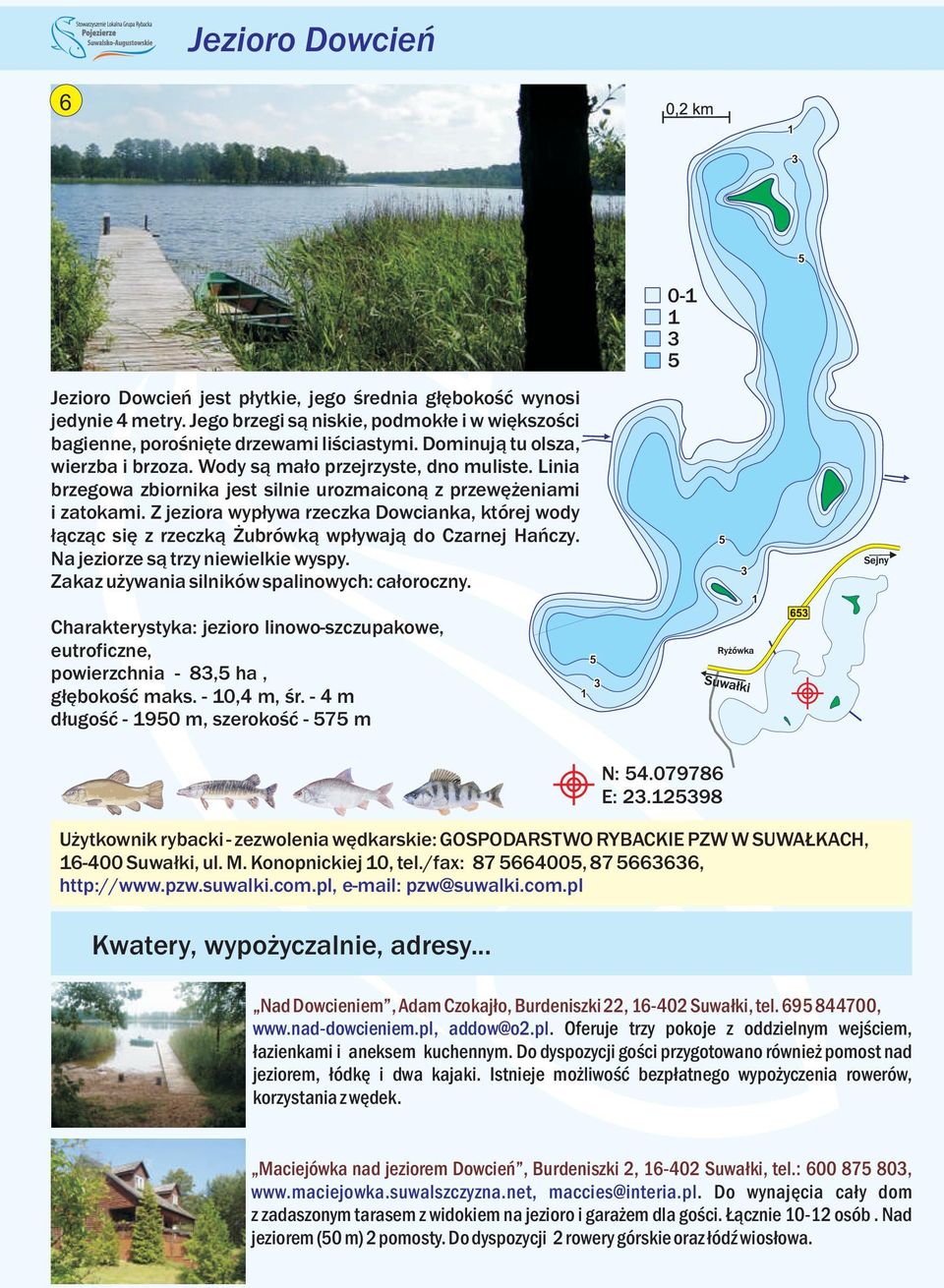 Z jeziora wypływa rzeczka Dowcianka, której wody łącząc się z rzeczką Żubrówką wpływają do Czarnej Hańczy. Na jeziorze są trzy niewielkie wyspy. Zakaz używania silników spalinowych: całoroczny.