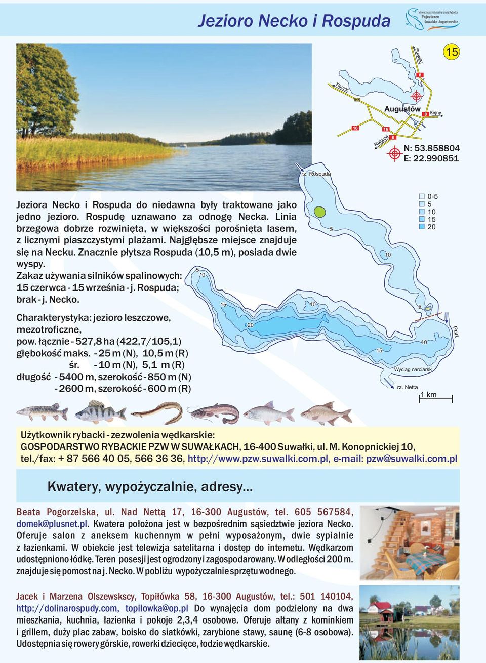 Zakaz używania silników spalinowych: czerwca - września - j. Rospuda; brak - j. Necko. Charakterystyka: jezioro leszczowe, mezotroficzne, pow. łącznie - 27,8 ha (422,7/,) głębokość maks.