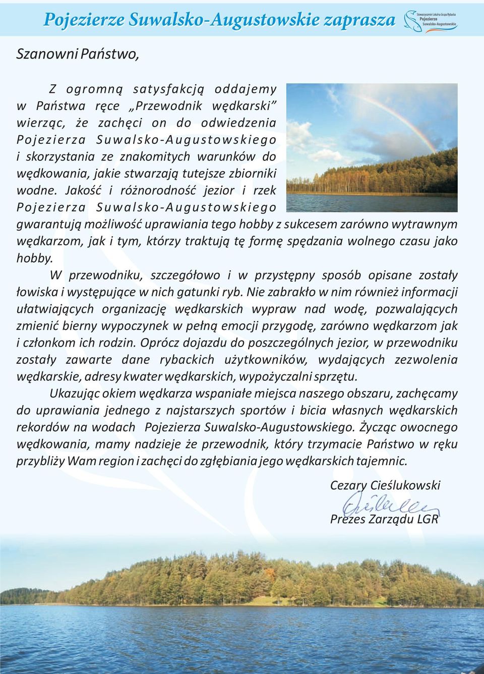 Jakość i różnorodność jezior i rzek Pojezierza Suwalsko-Augustowskiego gwarantują możliwość uprawiania tego hobby z sukcesem zarówno wytrawnym wędkarzom, jak i tym, którzy traktują tę formę spędzania