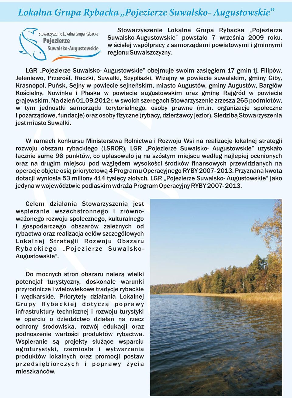 Filipów, Jeleniewo, Przerośl, Raczki, Suwałki, Szypliszki, Wiżajny w powiecie suwalskim, gminy Giby, Krasnopol, Puńsk, Sejny w powiecie sejneńskim, miasto Augustów, gminy Augustów, Bargłów Kościelny,