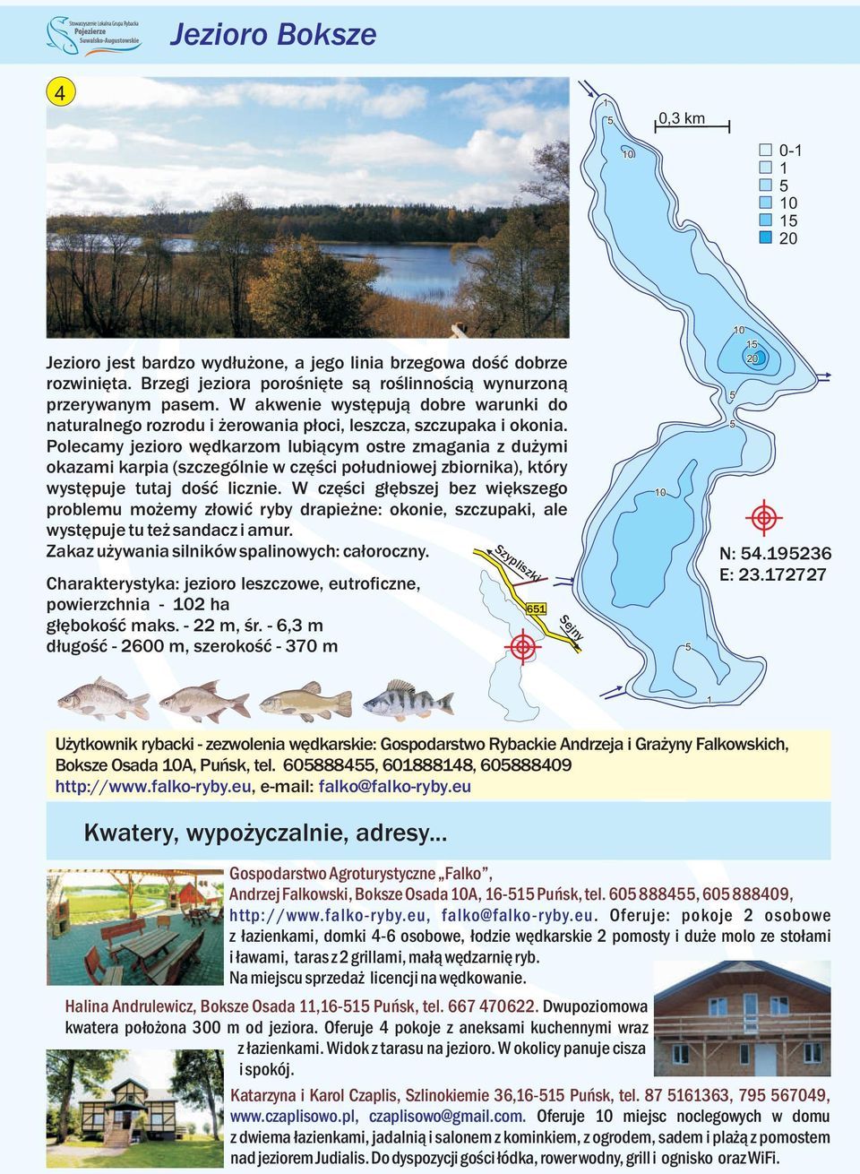 Polecamy jezioro wędkarzom lubiącym ostre zmagania z dużymi okazami karpia (szczególnie w części południowej zbiornika), który występuje tutaj dość licznie.