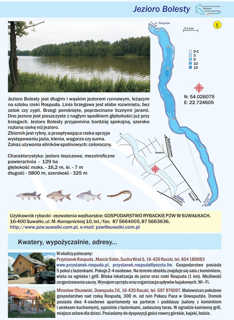Jezioro Bolesty przypomina bardziej spokojną, szeroko rozlaną rzekę niż jezioro. Zbiornik jest rybny, a przepływająca rzeka sprzyja występowaniu jazia, klenia, węgorza czy suma.