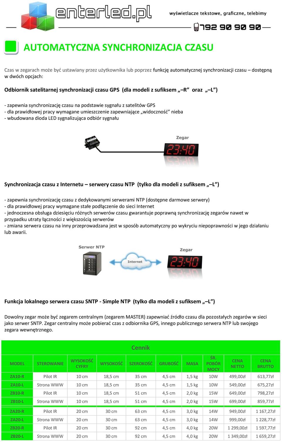 nieba - wbudowana dioda LED sygnalizująca odbiór sygnału Synchronizacja czasu z Internetu serwery czasu NTP (tylko dla modeli z sufiksem L ) - zapewnia synchronizację czasu z dedykowanymi serwerami