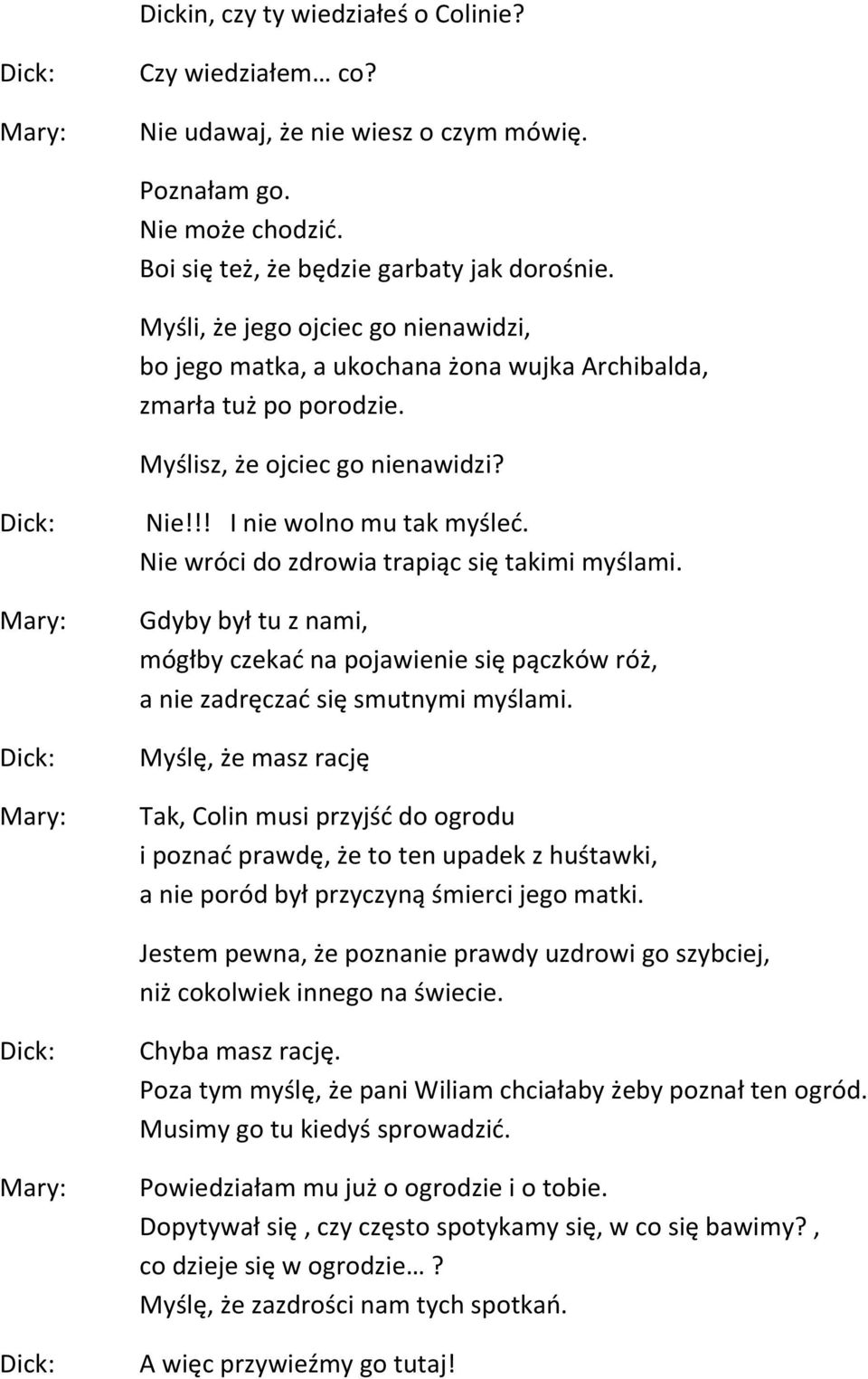 Nie wróci do zdrowia trapiąc się takimi myślami. Gdyby był tu z nami, mógłby czekać na pojawienie się pączków róż, a nie zadręczać się smutnymi myślami.