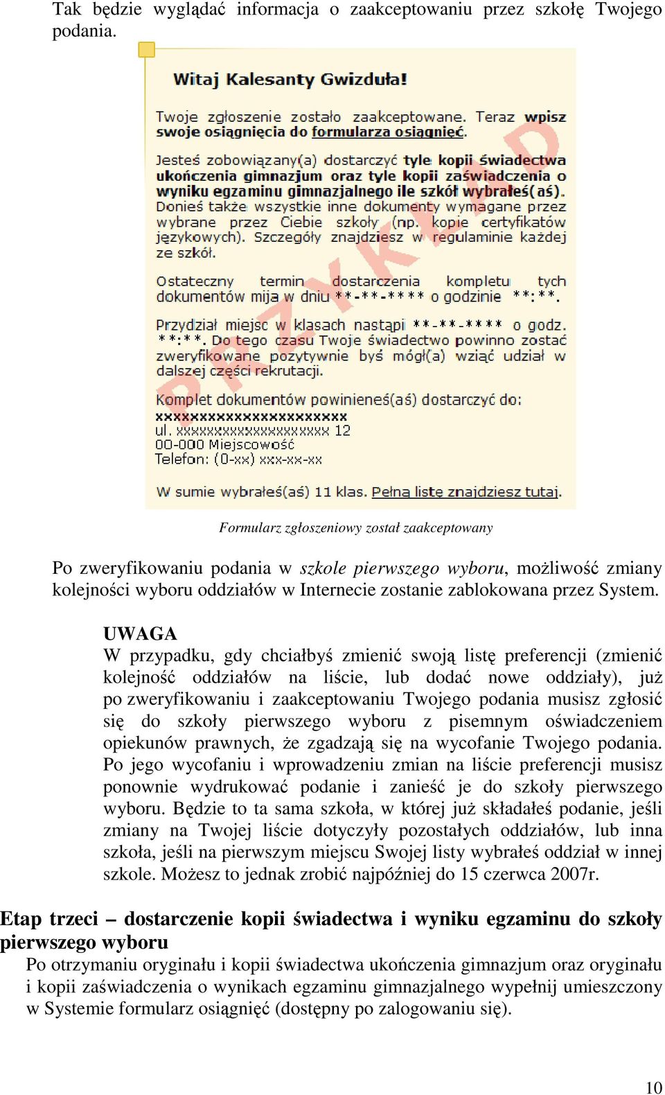 W przypadku, gdy chciałbyś zmienić swoją listę preferencji (zmienić kolejność oddziałów na liście, lub dodać nowe oddziały), juŝ po zweryfikowaniu i zaakceptowaniu Twojego podania musisz zgłosić się