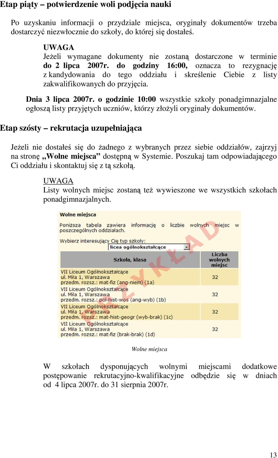 przyjęcia. Dnia 3 lipca o godzinie 10:00 wszystkie szkoły ponadgimnazjalne ogłoszą listy przyjętych uczniów, którzy złoŝyli oryginały dokumentów.