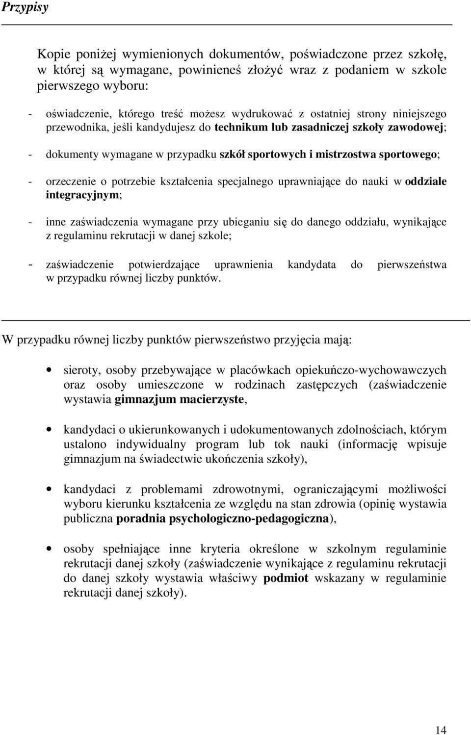 orzeczenie o potrzebie kształcenia specjalnego uprawniające do nauki w oddziale integracyjnym; - inne zaświadczenia wymagane przy ubieganiu się do danego oddziału, wynikające z regulaminu rekrutacji