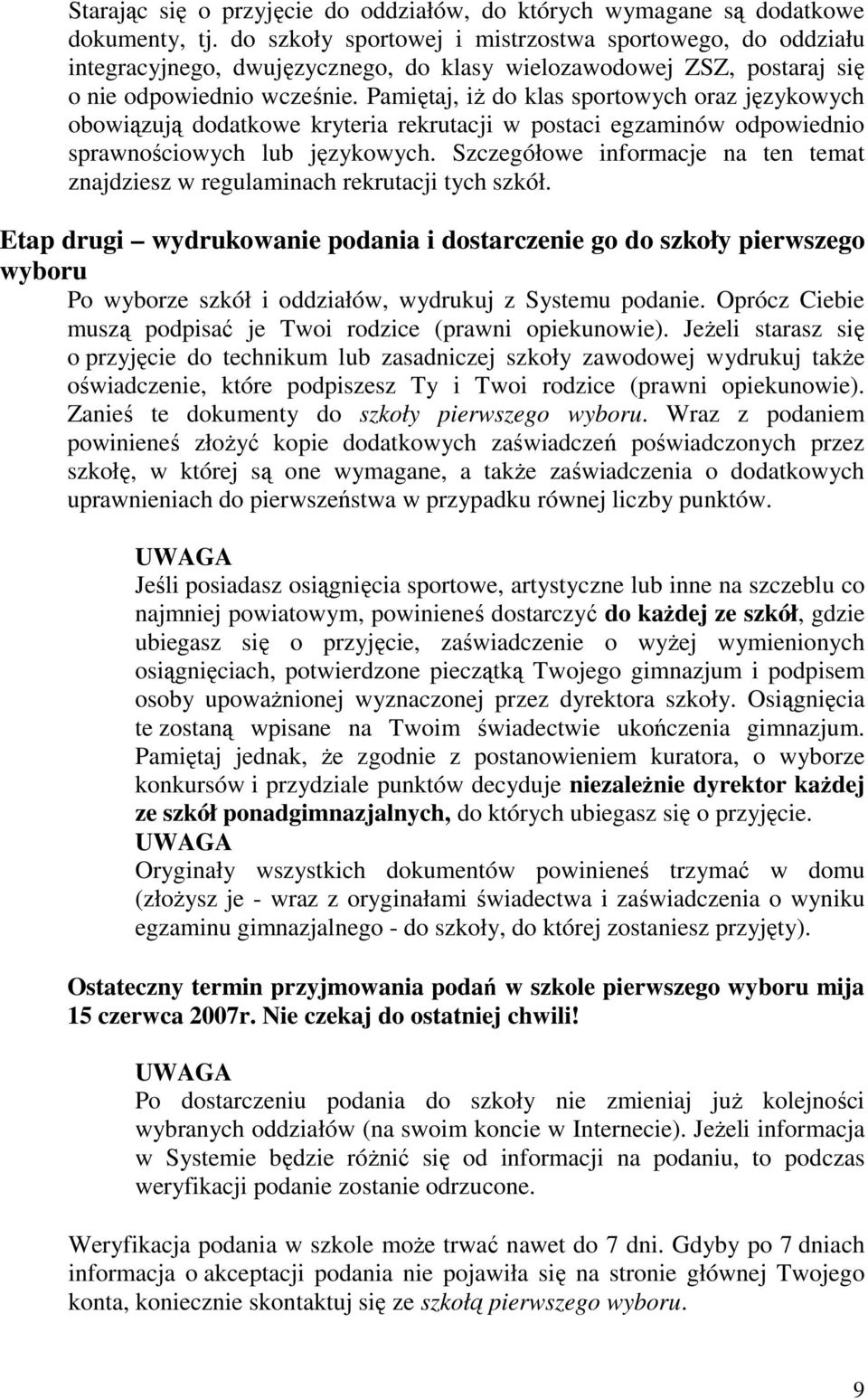 Pamiętaj, iŝ do klas sportowych oraz językowych obowiązują dodatkowe kryteria rekrutacji w postaci egzaminów odpowiednio sprawnościowych lub językowych.