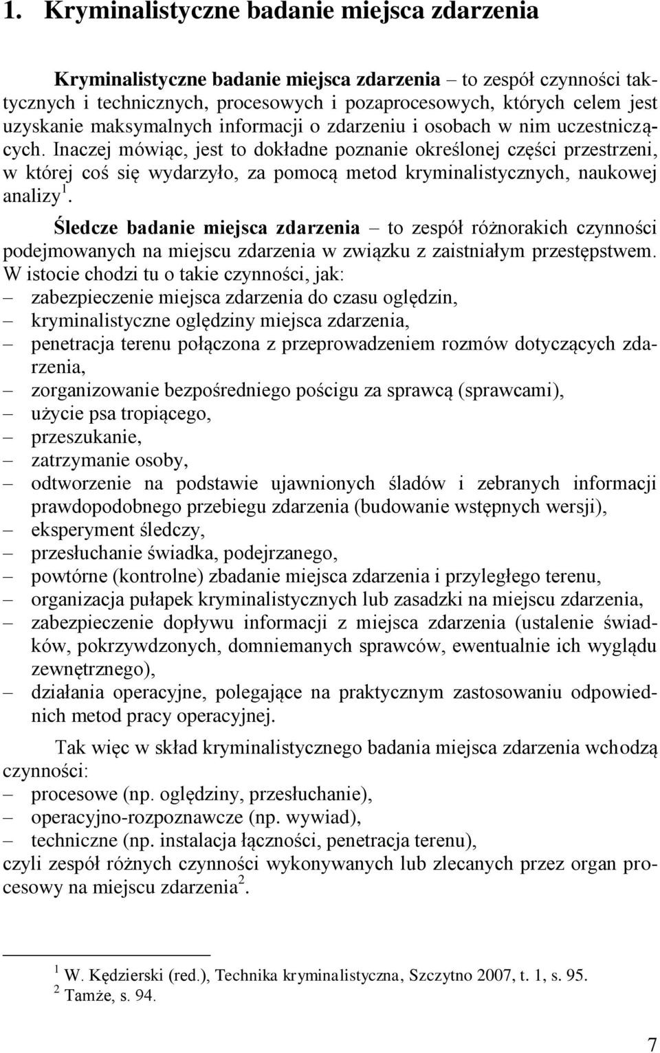 Inaczej mówiąc, jest to dokładne poznanie określonej części przestrzeni, w której coś się wydarzyło, za pomocą metod kryminalistycznych, naukowej analizy 1.