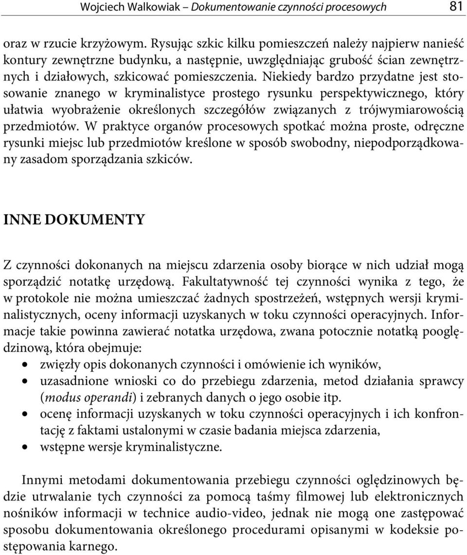 Niekiedy bardzo przydatne jest stosowanie znanego w kryminalistyce prostego rysunku perspektywicznego, który ułatwia wyobrażenie określonych szczegółów związanych z trójwymiarowością przedmiotów.