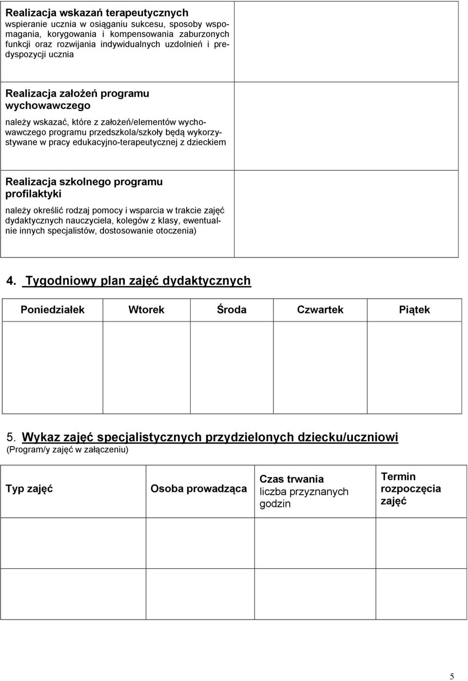 Realizacja szkolnego programu profilaktyki należy określić rodzaj pomocy i wsparcia w trakcie zajęć dydaktycznych nauczyciela, kolegów z klasy, ewentualnie innych specjalistów, dostosowanie