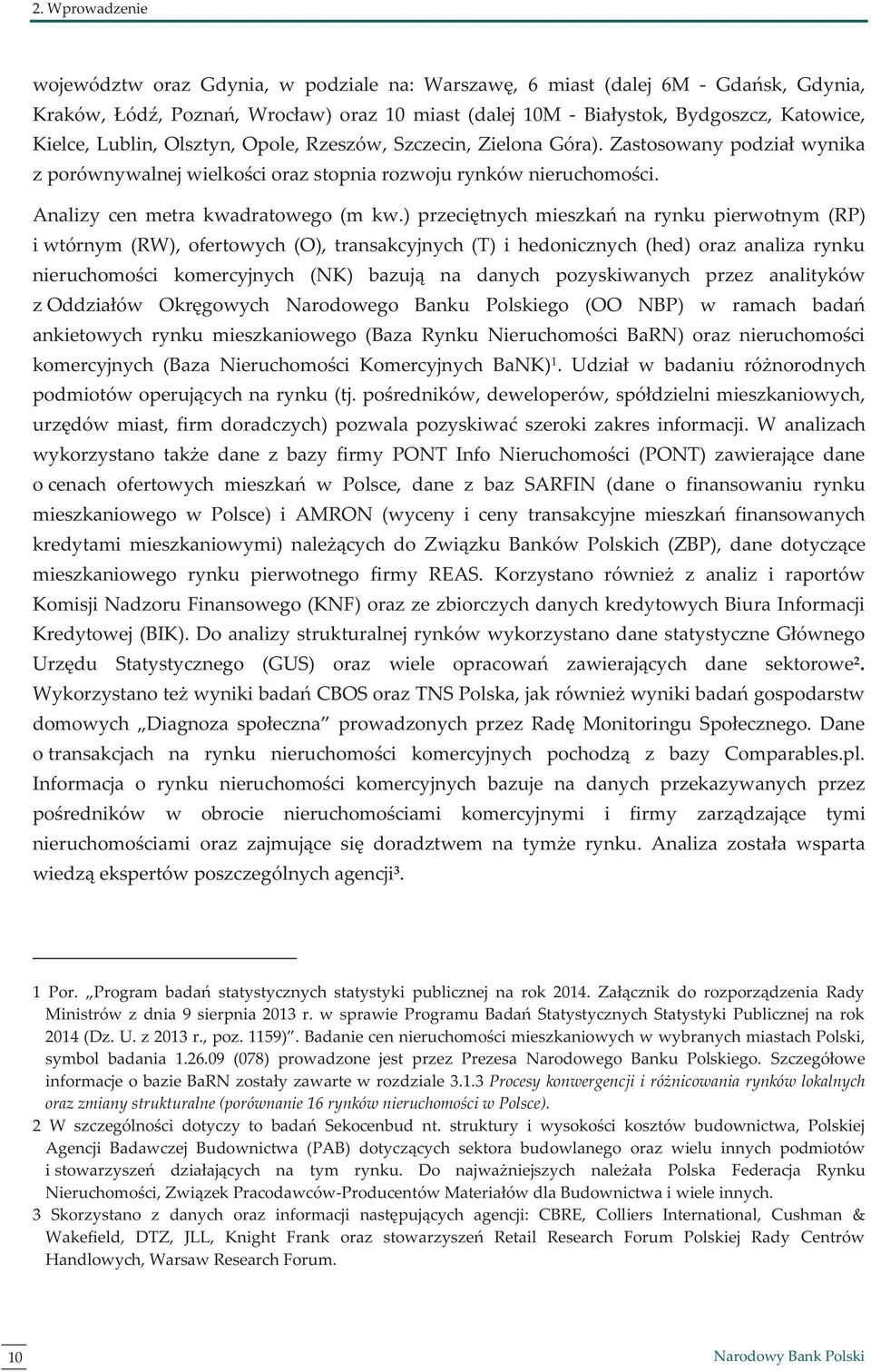 ) przeciętnych mieszkań na rynku pierwotnym (RP) i wtórnym (RW), ofertowych (O), transakcyjnych (T) i hedonicznych (hed) oraz analiza rynku nieruchomości komercyjnych (NK) bazują na danych