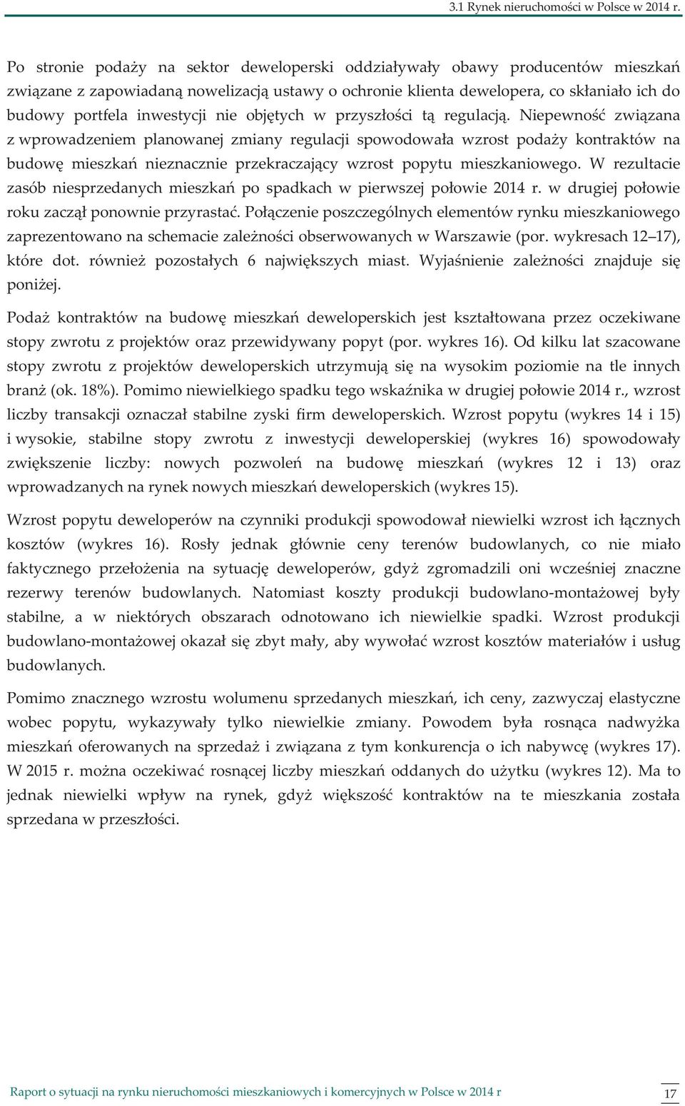 Niepewność związana z wprowadzeniem planowanej zmiany regulacji spowodowała wzrost podaży kontraktów na budowę mieszkań nieznacznie przekraczający wzrost popytu mieszkaniowego.