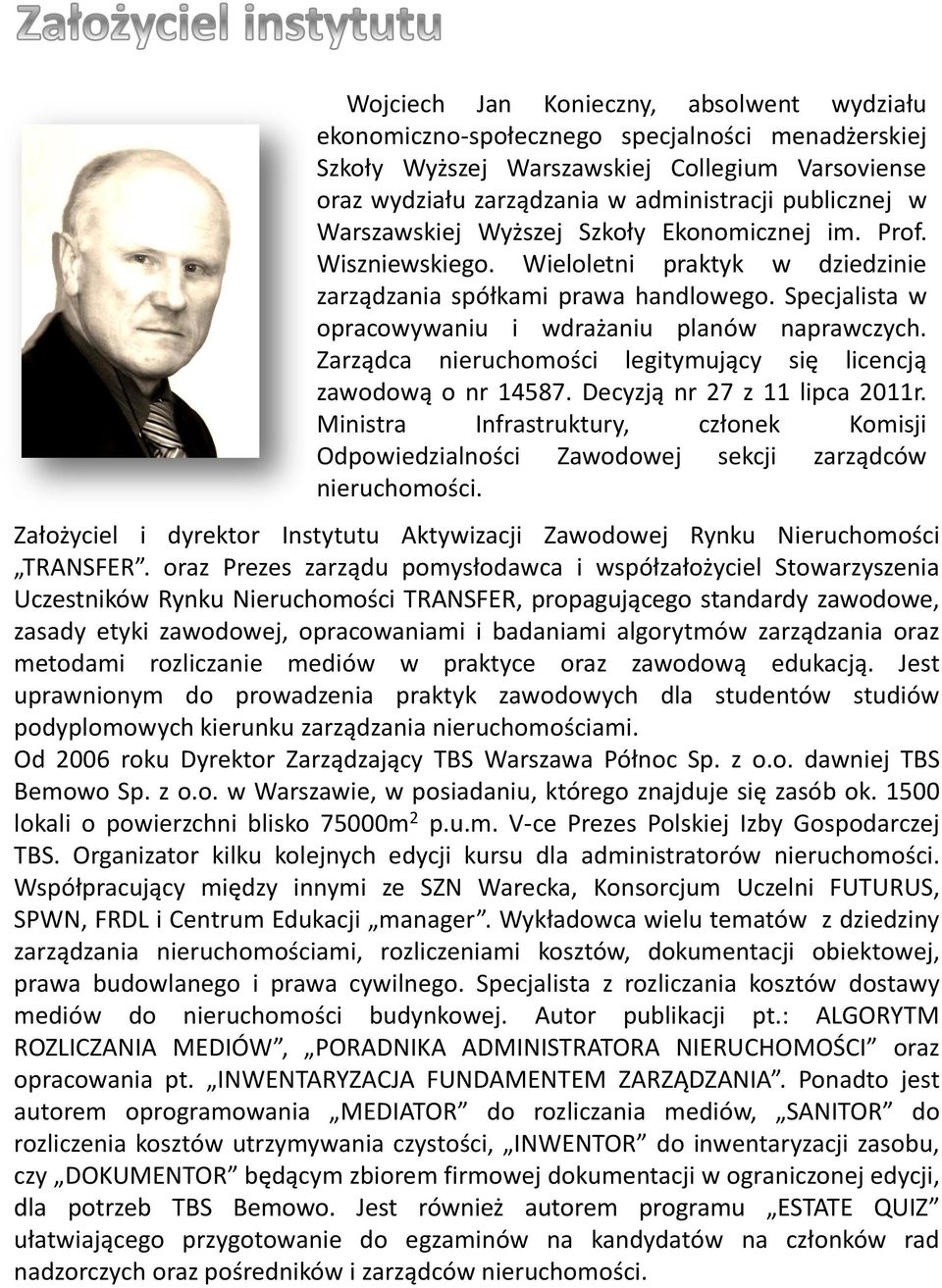 Zarządca legitymujący się licencją zawodową o nr 14587. Decyzją nr 27 z 11 lipca 2011r. Ministra Infrastruktury, członek Komisji Odpowiedzialności Zawodowej sekcji zarządców.