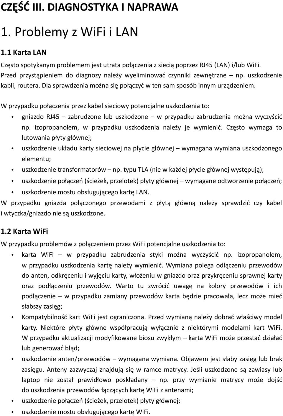 W przypadku połączenia przez kabel sieciowy potencjalne uszkodzenia to: gniazdo RJ45 zabrudzone lub uszkodzone w przypadku zabrudzenia można wyczyścić np.