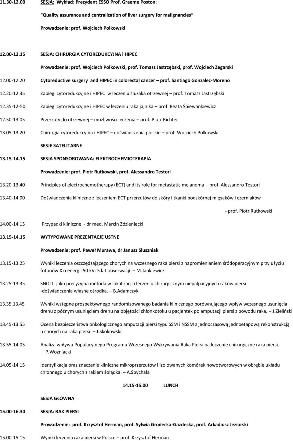 20 Cytoreductive surgery and HIPEC in colorectal cancer prof. Santiago Gonzalez-Moreno 12.20-12.35 Zabiegi cytoredukcyjne i HIPEC w leczeniu śluzaka otrzewnej prof. Tomasz Jastrzębski 12.