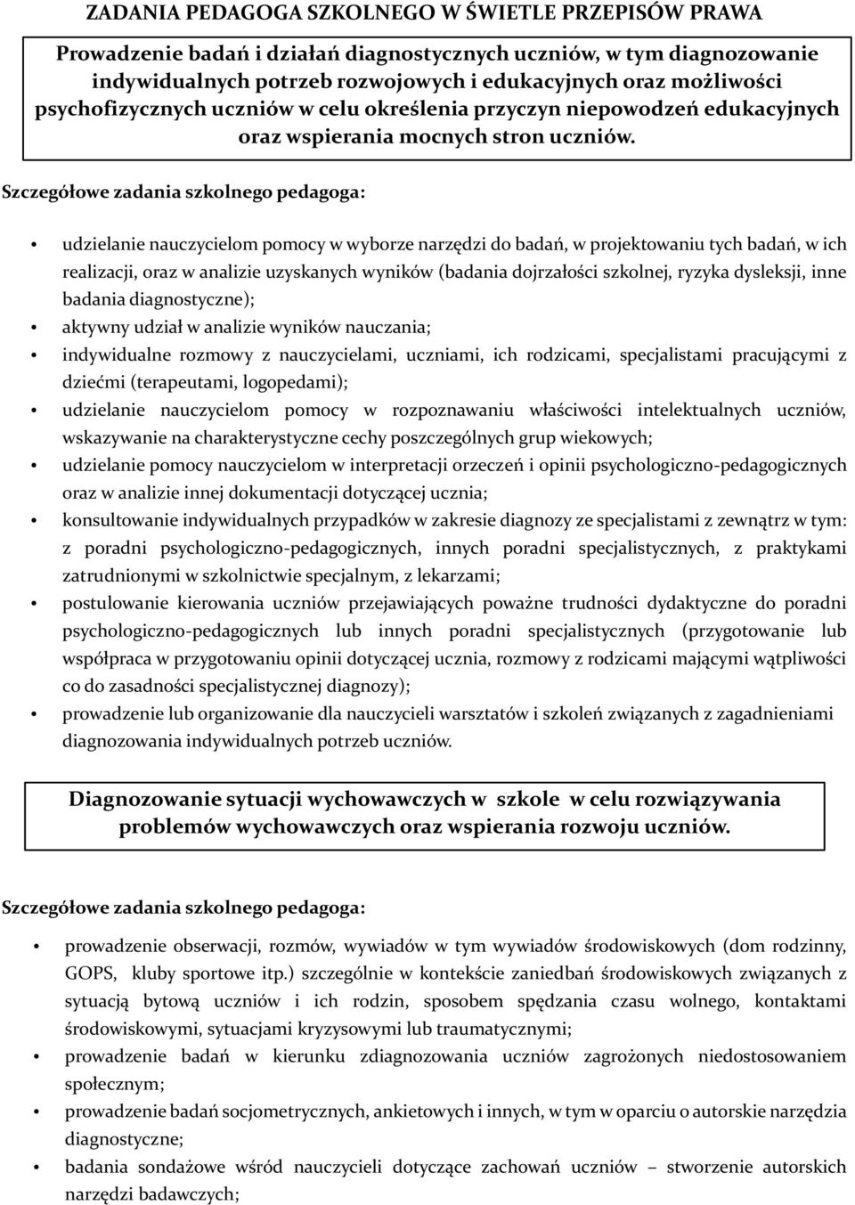 udzielanie nauczycielom pomocy w wyborze narzędzi do badań, w projektowaniu tych badań, w ich realizacji, oraz w analizie uzyskanych wyników (badania dojrzałości szkolnej, ryzyka dysleksji, inne