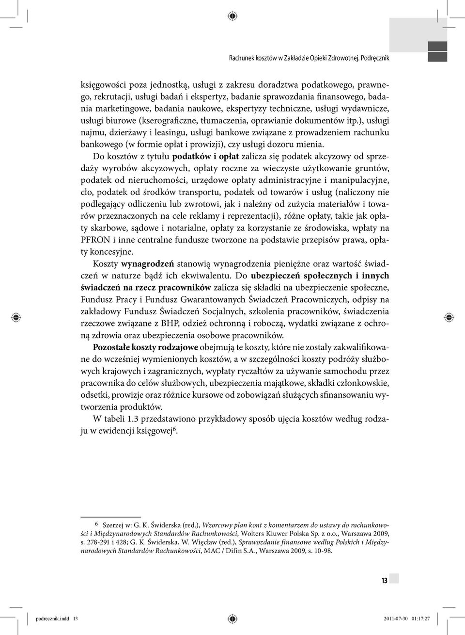 ), usługi najmu, dzierżawy i leasingu, usługi bankowe związane z prowadzeniem rachunku bankowego (w formie opłat i prowizji), czy usługi dozoru mienia.