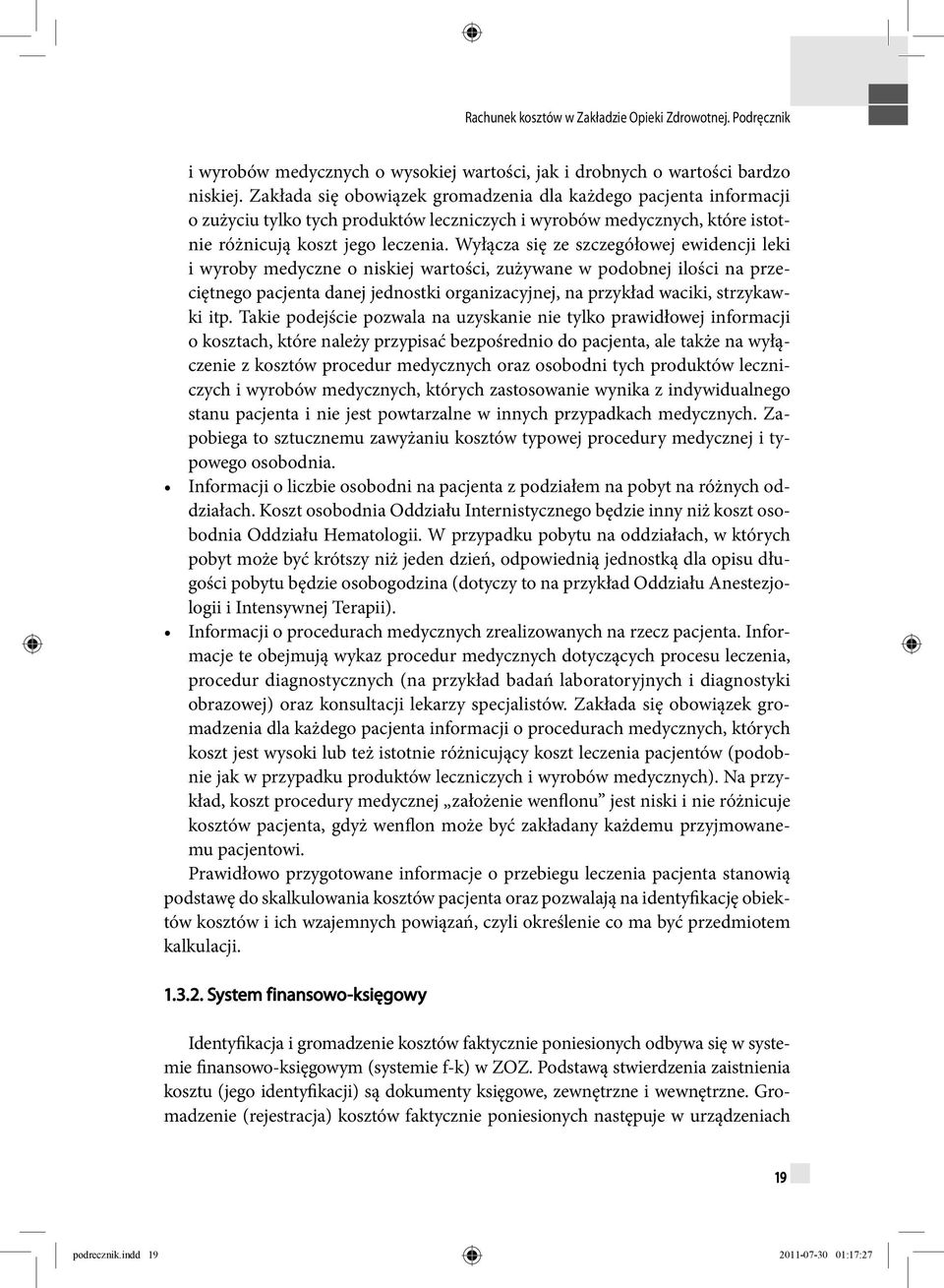 Wyłącza się ze szczegółowej ewidencji leki i wyroby medyczne o niskiej wartości, zużywane w podobnej ilości na przeciętnego pacjenta danej jednostki organizacyjnej, na przykład waciki, strzykawki itp.